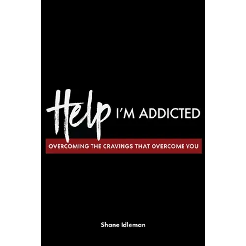 Help! I'm Addicted: Overcoming the Cravings that Overcome You