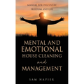 Mental and Emotional House Cleaning and Management: Manual for discovery, freedom and life
