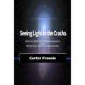 Seeing Light In the Cracks: How to Shift Your Consciousness and Raise Your Spiritual Awareness