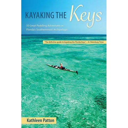 Kayaking the Keys: 50 Great Paddling Adventures in Florida's Southernmost Archipelago