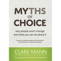 Myths of Choice: Why people won't change and what you can do about it
