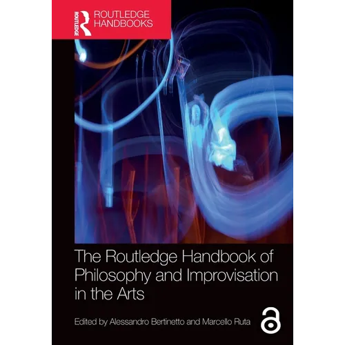 The Routledge Handbook of Philosophy and Improvisation in the Arts
