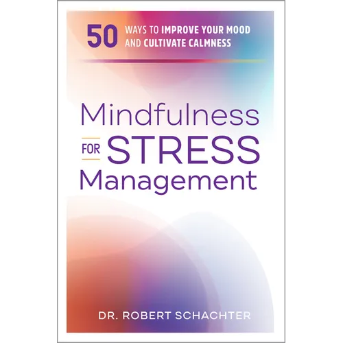 Mindfulness for Stress Management: 50 Ways to Improve Your Mood and Cultivate Calmness