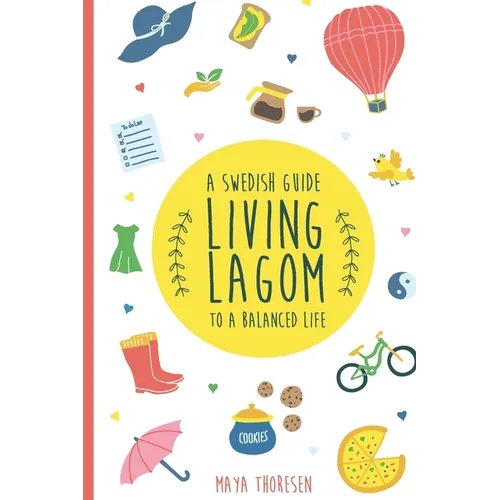 Living Lagom: A Swedish Guide to a Balanced Life