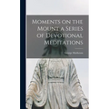 Moments on the Mount a Series of Devotional Meditations