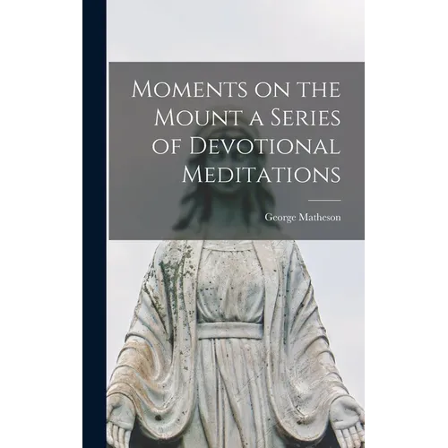 Moments on the Mount a Series of Devotional Meditations