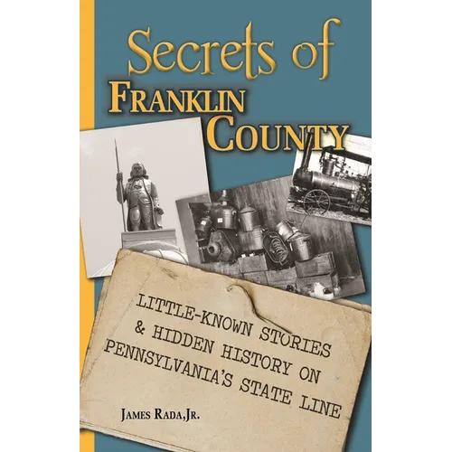 Secrets of Franklin County: Little-Known Stories & Hidden History on Pennsylvania's State Line