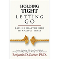 Holding Tight-Letting Go: Raising Healthy Kids in Anxioustimes