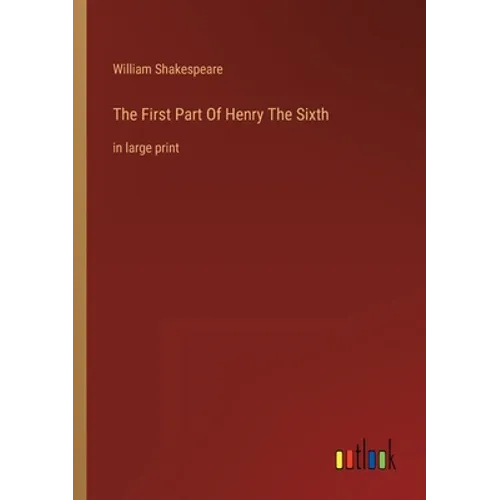 The First Part Of Henry The Sixth: in large print