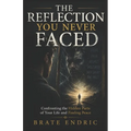 The Reflection You Never Faced: Confronting the Hidden Parts of Your Life and Finding Peace