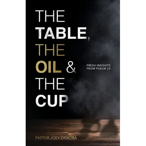 The Table, The Oil, and The Cup: Fresh Insights from Psalm 23