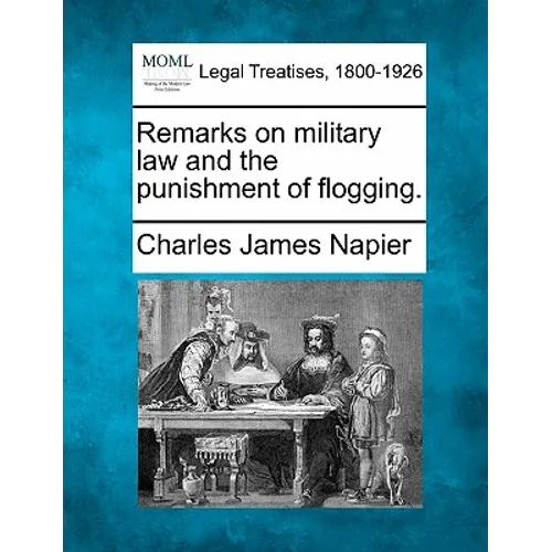 Remarks on Military Law and the Punishment of Flogging.