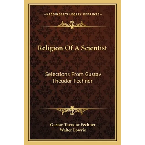 Religion Of A Scientist: Selections From Gustav Theodor Fechner