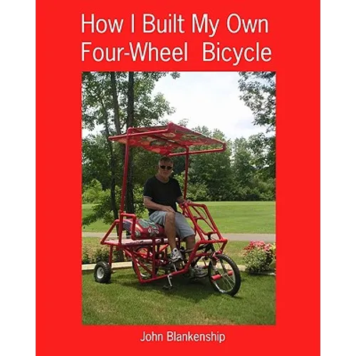 How I Built My Own Four-Wheel Bicycle: No welding or machine shop necessary