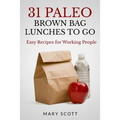 31 Paleo Brown Bag Lunches to Go: Easy Recipes for Working People