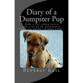 Diary of a Dumpster Pup: How a cat lover saved the life of an abandoned newborn puppy. A true story.