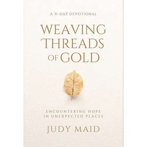 Weaving Threads of Gold: A 31-Day Devotional of Encountering Hope in Unexpected Places