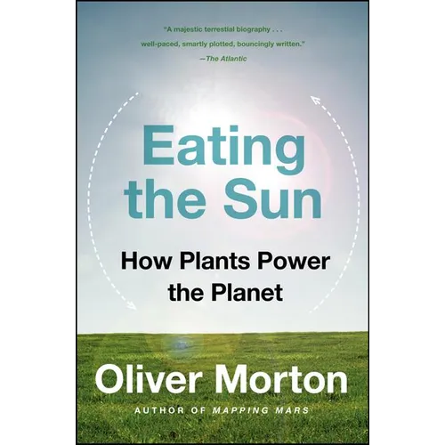 Eating the Sun: How Plants Power the Planet