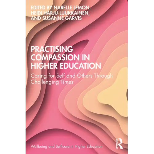 Practising Compassion in Higher Education: Caring for Self and Others Through Challenging Times