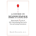 A Course in Happiness: Mastering the 3 Levels of Self-Understanding That Lead to True and Lasting Contentment