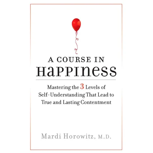 A Course in Happiness: Mastering the 3 Levels of Self-Understanding That Lead to True and Lasting Contentment