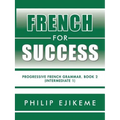 French for Success: Progressive French Grammar. Book 2 (Intermediate 1)