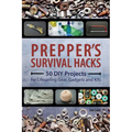 Prepper's Survival Hacks: 50 DIY Projects for Lifesaving Gear, Gadgets and Kits