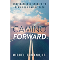 Camino Forward: Inspirational Stories to Plan Your Unique Path