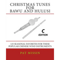 Christmas Tunes for Bawu and Hulusi - C Edition: 125 Seasonal Favorites for These Popular Chinese Wind Instruments