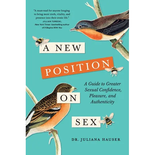 A New Position on Sex: A Guide to Greater Sexual Confidence, Pleasure, and Authenticity