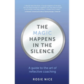 The Magic Happens in the Silence: A Guide to the Art of Reflective Coaching