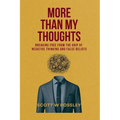 More Than My Thoughts: Breaking Free From The Grip Of Negative Thinking and False Beliefs