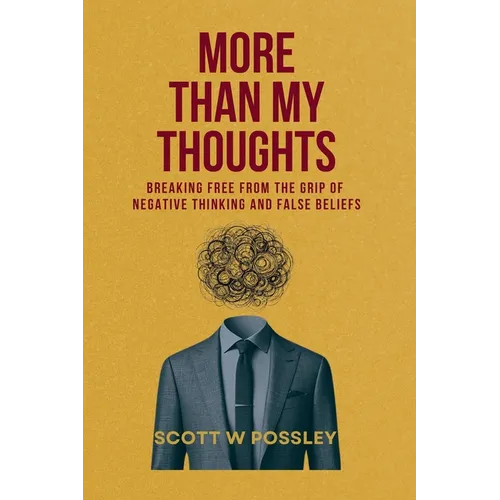 More Than My Thoughts: Breaking Free From The Grip Of Negative Thinking and False Beliefs