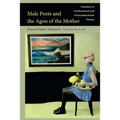 Male Poets and the Agon of the Mother: Contexts in Confessional and Post-Confessional Poetry