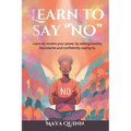 Learn to say no: Learn to reclaim your power by setting healthy boundaries and confidently saying no