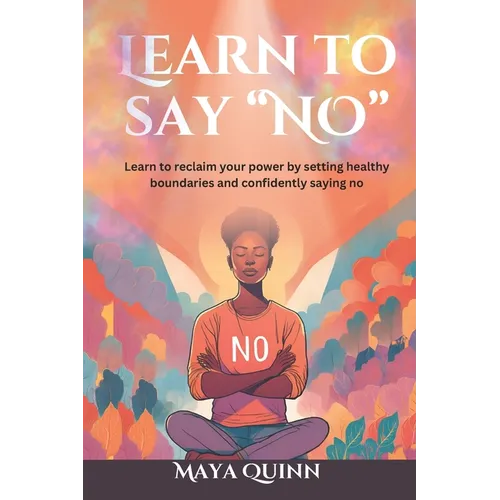 Learn to say no: Learn to reclaim your power by setting healthy boundaries and confidently saying no