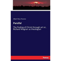 Parsifal: The finding of Christ through art or, Richard Wagner as theologian