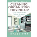 Organization: Cleaning, Organizing, Tidying Up - Take Back Your Home and Your Life!
