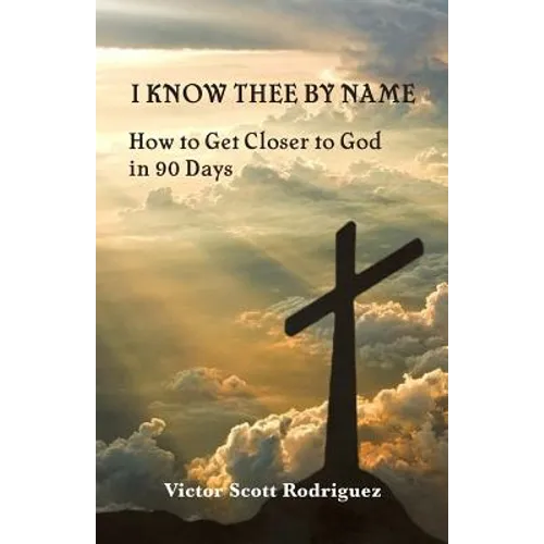 I Know Thee By Name: How to Get Closer to God in 90 Days