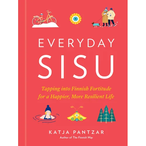Everyday Sisu: Tapping Into Finnish Fortitude for a Happier, More Resilient Life