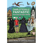 Charlottesville Fantastic: Arcane Echoes from Virginia's Heartland - Paperback