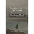 7 Secrets to Unleashing Your Full Potential: Secrets to Wealth and Ultimate Happiness