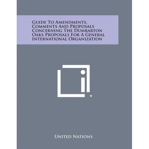 Guide to Amendments, Comments and Proposals Concerning the Dumbarton Oaks Proposals for a General International Organization