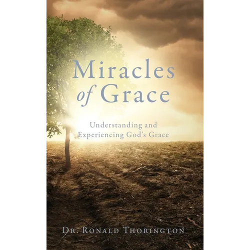 Miracles of Grace: Understanding and Experiencing God's Grace