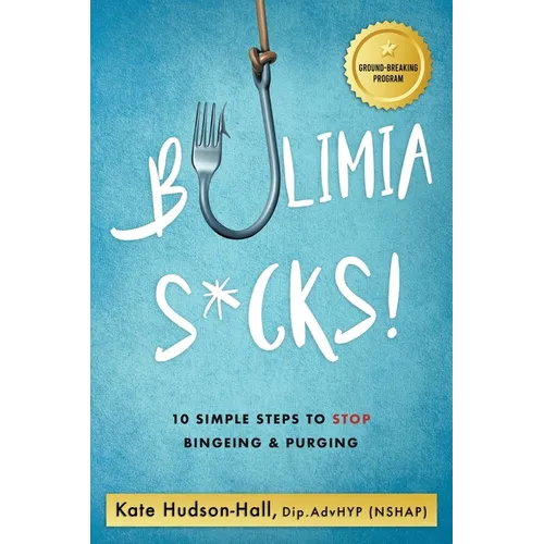 Bulimia Sucks!: 10 Simple Steps to Stop Bingeing and Purging