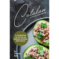 Catalan Style Recipes: A Cookbook of Catalan Region Spanish Dish Ideas!
