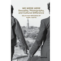 We Were Here: Sexuality, Photography, and Cultural Difference: Selected Writings by Sunil Gupta