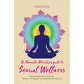 The Romantic Adventures Guide to Sexual Wellness: Revolutionize Your Love Life - Mindful Techniques for Extraordinary Intimacy