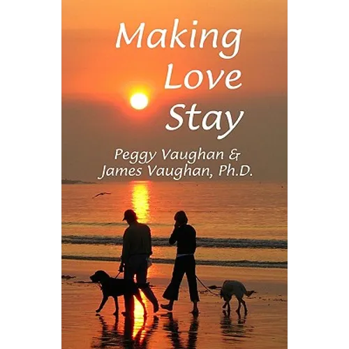 Making Love Stay: Everything You Ever Knew About Love But Forgot