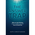 The Answer Trap: Why we stop thinking when it matters most and how to break free